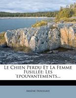 Le Chien Perdu Et La Femme Fusill E: Les 'Epouvantements... 1271399512 Book Cover