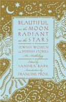 Beautiful as the Moon, Radiant as the Stars: Jewish Women in Yiddish Stories: An Anthology 0446691364 Book Cover