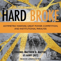 Hard Broke: Asymmetric Warfare, Great Power Competition, and Institutional Paralysis B0FC6P1NVV Book Cover