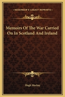 Memoirs of the War Carried on in Scotland and Ireland, MDCLXXXIX - MDCXCI 1016936818 Book Cover