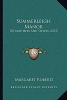 Summerleigh Manor; Or, Brothers and Sisters [By M. Roberts] 1164912194 Book Cover