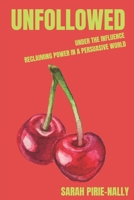 UNFOLLOWED: You’re Under the Influence — Reclaiming Power in a Persuasive World B0F4NMRSY9 Book Cover