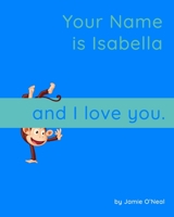 Your Name is Isabella and I Love You.: A Baby Book for Isabella B09B4JS2K7 Book Cover