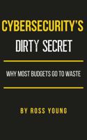 Cybersecurity's Dirty Secret: Why Most Budgets Go to Waste (CISO Tradecraft®) B0G26WHVTG Book Cover