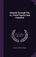 Hunted Through Fiji, Or, Twixt Convict and Cannibal 1356014690 Book Cover