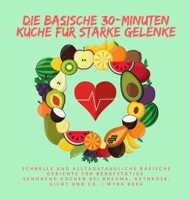 Die basische 30-Minuten K�che f�r starke Gelenke: Schnelle und alltagstaugliche basische Gerichte f�r Berufst�tige - schonend Kochen bei Rheuma, Arthrose, Gicht und Co. 3985002622 Book Cover