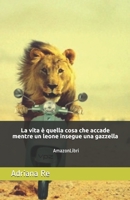 La vita � quella cosa che accade mentre un leone insegue una gazzella: AmazonLibri 1081529520 Book Cover