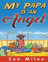 My Papa Is an Angel 0692165126 Book Cover