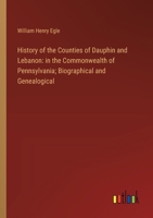History of the Counties of Dauphin and Lebanon: in the Commonwealth of Pennsylvania; Biographical and Genealogical 3385311381 Book Cover