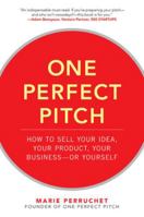 One Perfect Pitch: How to Sell Your Idea, Your Product, Your Business--Or Yourself 0071837590 Book Cover