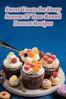 Sweet Treats for Every Season: 97 Year-Round Dessert Recipes B0CLK8X9GH Book Cover