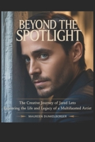Beyond the Spotlight: The Creative Journey of Jared Leto Exploring the Life and Legacy of a Multifaceted Artist B0FW3JMJ2Q Book Cover