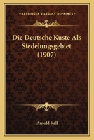 Die Deutsche Kuste Als Siedelungsgebiet (1907) 1143056590 Book Cover