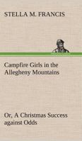 Camp-Fire Girls in the Allegheny Mountains; or, A Christmas Success Against Odds 1516801709 Book Cover