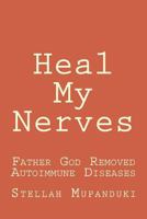 Heal My Nerves: Father God Removed Autoimmune Diseases 154658742X Book Cover