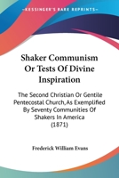 Shaker Communism: Or Tests of Divine Inspiration. the Second Christian or Gentile Pentecostal Church as Exemplified by Seventy Communi 1437048757 Book Cover