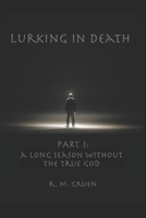 Lurking in Death: Part 1: A Long Season Without the True God B0GL89B8JF Book Cover