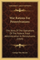 War Rations For Pennsylvanians: The Story Of The Operations Of The Federal Food Administration In Pennsylvania 116618580X Book Cover
