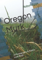 Oregon Murk: A Photography & Poetry Look Book B0BLG1QWHZ Book Cover