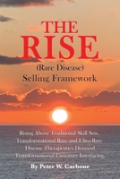 The Rise (Rare Disease) Selling Framework: Rising Above Traditional Skill Sets. Transformational Rare and Ultra-Rare Disease Therapeutics Demand Transformational Customer Interfacing 1728328764 Book Cover