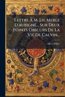 Lettre À M. J.h. Merle D'aubigné... Sur Deux Points Obscurs De La Vie De Calvin... 1274041198 Book Cover