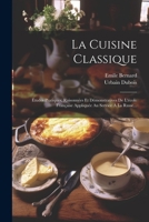 La Cuisine Classique: Études Pratiques, Raisonnées Et Démonstratives De L'école Française Appliquée Au Service À La Russe... 1021296155 Book Cover