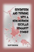 Seventeen and Turning into a Non-Mormon Secular Humanist Zombie 0989831159 Book Cover