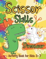 Dinosaur Scissor Skills Activity Book for Kids Ages 3-7: A Fun Cutting Skills Preschool Learning for Toddler Activities Ages 3-5 With Cute Dinosaur | Fine Motor Skills Toddler Crafts Scissor Practice B0943PGHSY Book Cover