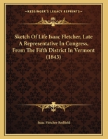Sketch Of Life Isaac Fletcher, Late A Representative In Congress, From The Fifth District In Vermont 1165066920 Book Cover