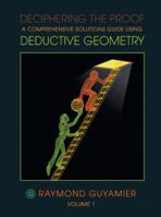 Deciphering the Proof: A Comprehensive Solutions Guide Using Deductive Geometry Volume 1 1425166563 Book Cover