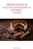 Professional Italian and European Gourmet Pastry: a complete guide of professional and tasty pastry recipes resulting from the experience of working in the best European restaurants, all in just 100 p B08VBH5PKK Book Cover