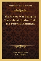 The Private War, Being The Truth About Gordon Traill: His Personal Statement 1417936118 Book Cover
