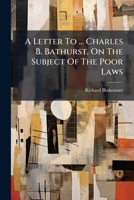A Letter To ... Charles B. Bathurst, On The Subject Of The Poor Laws 1179559622 Book Cover