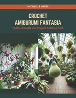 Crochet Amigurumi Fantasia: Mythical Beasts and Magical Patterns Book B0CSDTMRKX Book Cover