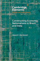 Constructing Economic Nationalisms in Brazil and India (Elements in the Politics of Development) 1009393618 Book Cover