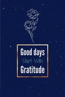 Good Days Start With Gratitude: Gratitude journal, flowers journal, Practice gratitude, Notebook To Be Thankful Every Day And Practice Mindfulness, (110 page, White Paper 6x9 inches) 1656605031 Book Cover