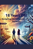 18 Years Old: Navigating the Crossroads of Life Decisions B0DW7SY25N Book Cover