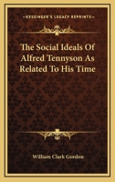 The Social Ideals of Alfred Tennyson: As Related to His Time 1163271926 Book Cover
