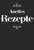 Anettes Rezepte: Personalisiertes Rezeptbuch zum Selberschreiben mit Vornamen Anette - �bersichtliches Kochbuch f�r 100 Rezepte und Rezeptideen mit Inhaltsverzeichnis - Geschenk f�r Frauen M�tter Omas 1079498478 Book Cover