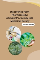 Discovering Plant Pharmacology: A Student's Journey into Medicinal Botany B0CP6JMSTZ Book Cover