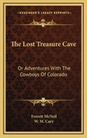 The Lost Treasure Cave, Or, Adventures With the Cowboys of Colorado 116379225X Book Cover