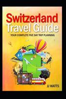 Switzerland Travel Guide: Complete 5 day trip planning, Switzerland Europe Travel 2019 1091399352 Book Cover