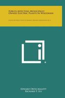 Forces Affecting Municipally Owned Electric Plants in Wisconsin: Studies in Public Utility Economics, Research Monograph No. 2 1258667223 Book Cover