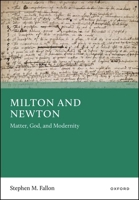 Milton and Newton: Matter, God, and Modernity 0198988907 Book Cover