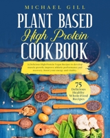 Plant Based High Protein Cookbook: 75 Delicious High-Protein Vegan Recipes to Develop Muscle Growth, Improve Athletic Performance and Recovery, Boost Your Energy and Vitality 1914167694 Book Cover