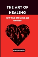 The Art of Healing:: How Time Can Mend All Wounds B0C2S7MJWT Book Cover