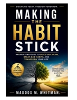 Making the Habit Stick: Proven Strategies to Build Discipline, Break Bad Habits, and Transform Your Life B0H1RZBNV4 Book Cover