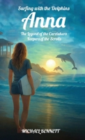 Anna The Legend of the Caretakers Keepers of the Scrolls (Surfing with the Dolphins) B0HBZNQ9MZ Book Cover