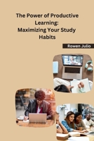 The Power of Productive Learning: Maximizing Your Study Habits B0CQ8QZJMQ Book Cover