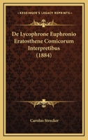De Lycophrone Euphronio Eratosthene Comicorum Interpretibus (1884) 1160404151 Book Cover